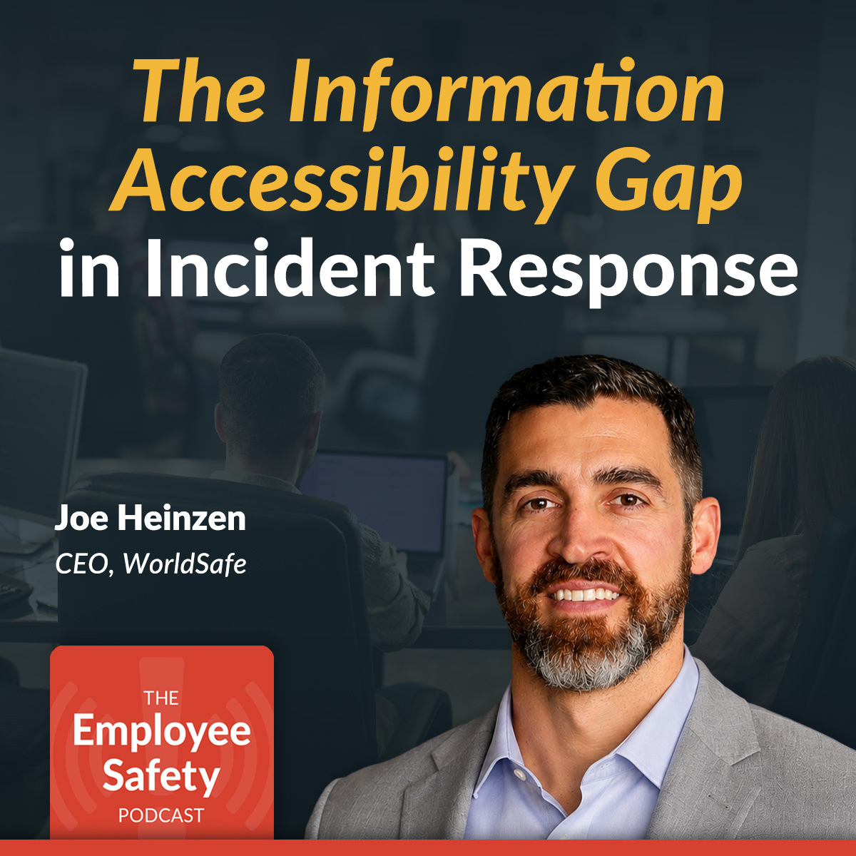 Podcast social graphic: The Information Accessibility Gap in Incident Response, with Joe Heinzen, CEO of WorldSafe, on The Employee Safety Podcast